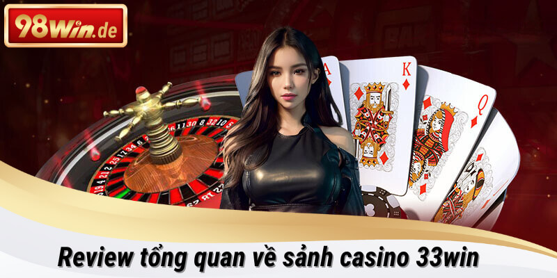 Tổng quan về sảnh casino 33win tại 98win