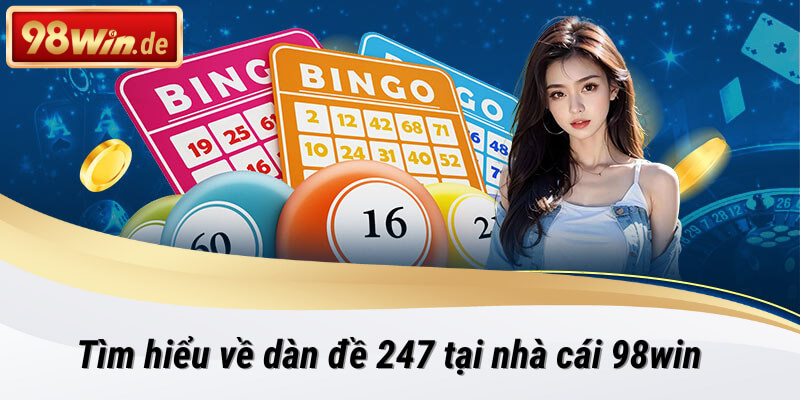 Tìm hiểu về dàn đề 247 tại 98win cho tân cược thủ