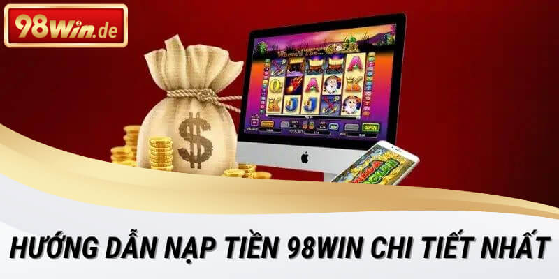 Hướng dẫn thao tác nạp tiền 98win siêu nhanh chóng