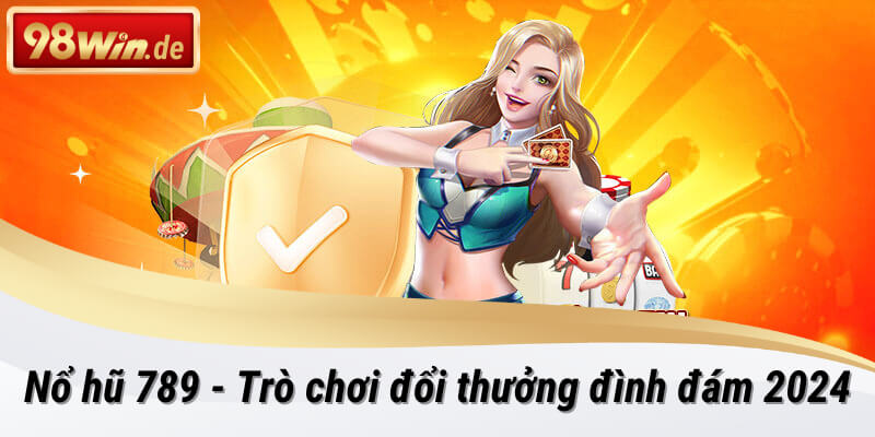 Trò chơi nổ hũ 789 đổi thưởng siêu hấp dẫn tại 98win