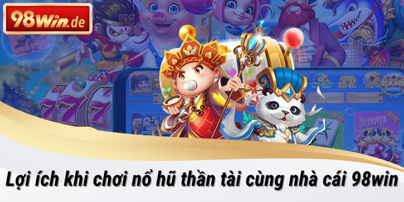 Lợi ích khi chơi nổ hũ thần tài tại 98win