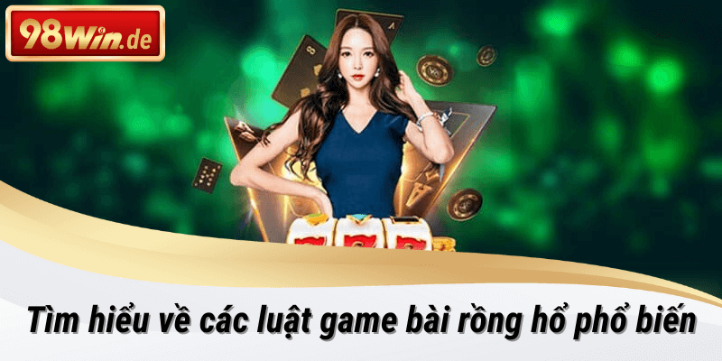 Luật chơi rồng hổ nhanh chóng và dễ dàng tại 98win