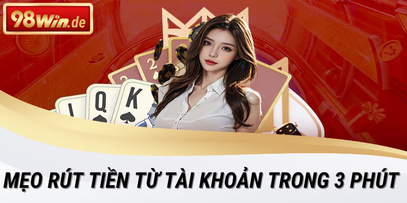 Mẹo rút tiền 98win chỉ trong 2 phút