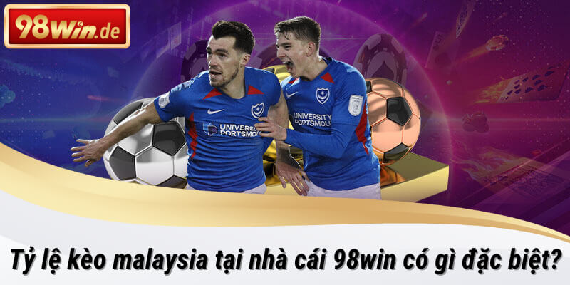 Tìm hiẻu về tỷ lệ kèo malaysia tại 98win