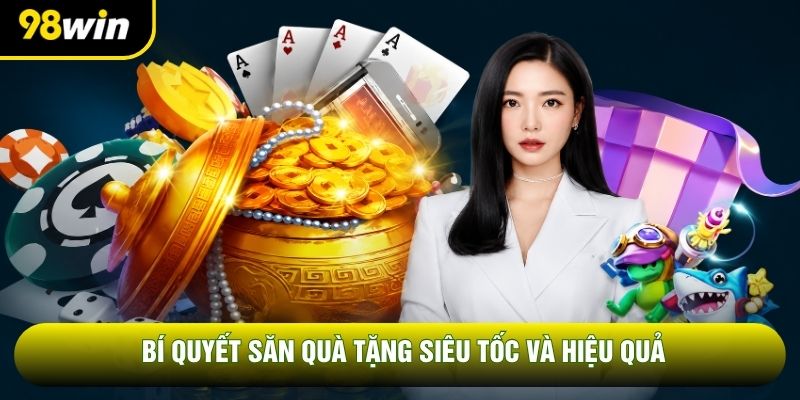 Bí quyết săn quà tặng siêu tốc và hiệu quả