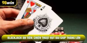 Blackjack Ăn Tiền: Chiến Thuật Rút Bài Giúp Thắng Lớn