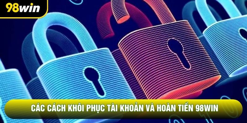 Các cách khôi phục tài khoản và hoàn tiền 98WIN Các cách khôi phục tài khoản và hoàn tiền 98WIN