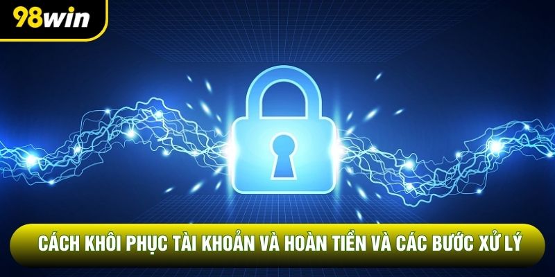 Cách Khôi Phục Tài Khoản Và Hoàn Tiền Và Các Bước Xử Lý