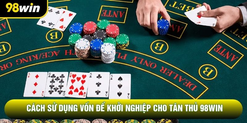 Cách sử dụng vốn để khởi nghiệp cho tân thủ 98WIN