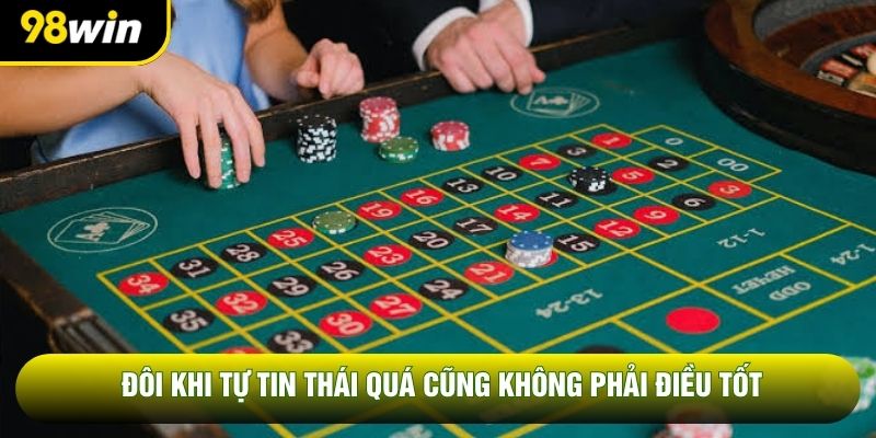 Đôi khi tự tin thái quá cũng không phải điều tốt