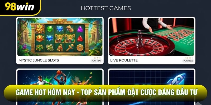 Game Hot Hôm Nay - Top Sản Phẩm Đặt Cược Đáng Đầu Tư