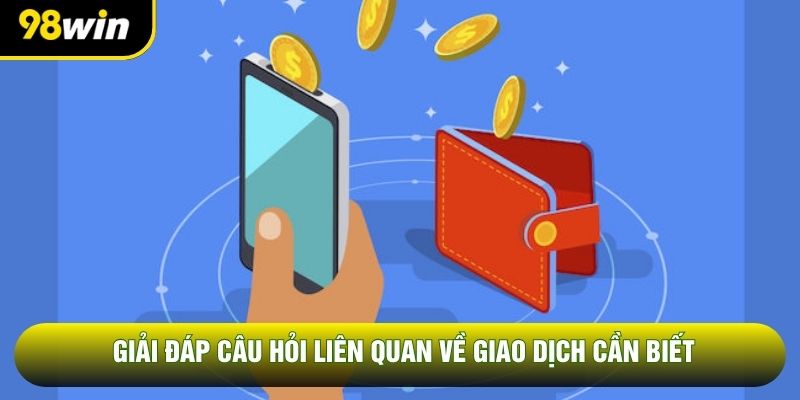 Giải đáp câu hỏi liên quan về giao dịch cần biết