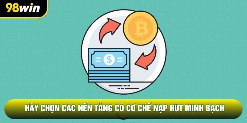 Hãy chọn các nền tảng có cơ chế nạp rút minh bạch Hãy chọn các nền tảng có cơ chế nạp rút minh bạch