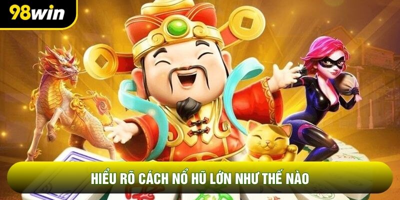Hiểu rõ cách nổ hũ lớn như thế nào