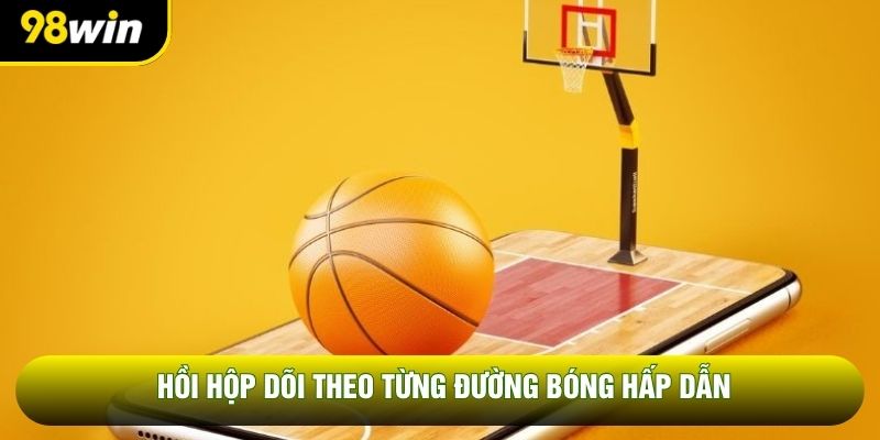 Hồi hộp dõi theo từng đường bóng hấp dẫn