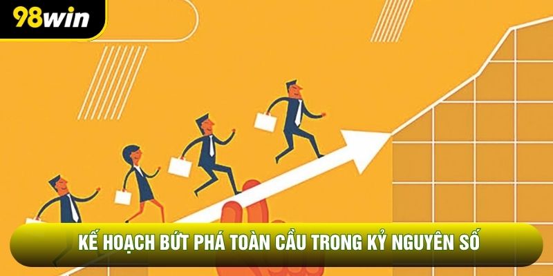 Kế hoạch bứt phá toàn cầu trong kỷ nguyên số
