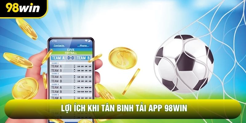 Lợi ích khi tân binh tải app 98WIN