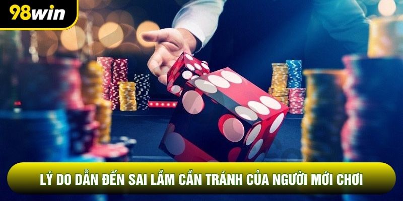 Lý do dẫn đến sai lầm cần tránh của người mới chơi Lý do dẫn đến sai lầm cần tránh của người mới chơi