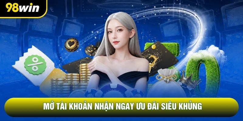 Mở tài khoản nhận ngay ưu đãi siêu khủng