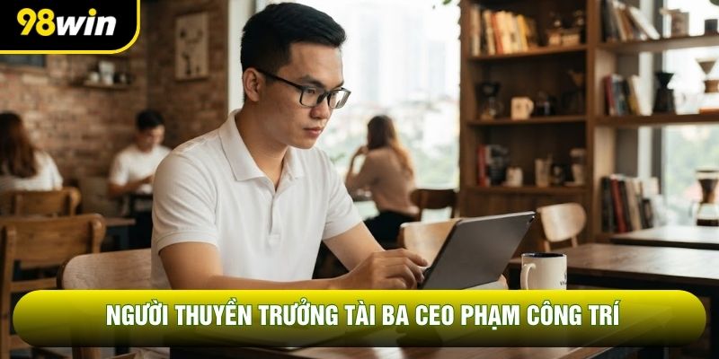 Người thuyền trưởng tài ba CEO Phạm Công Trí