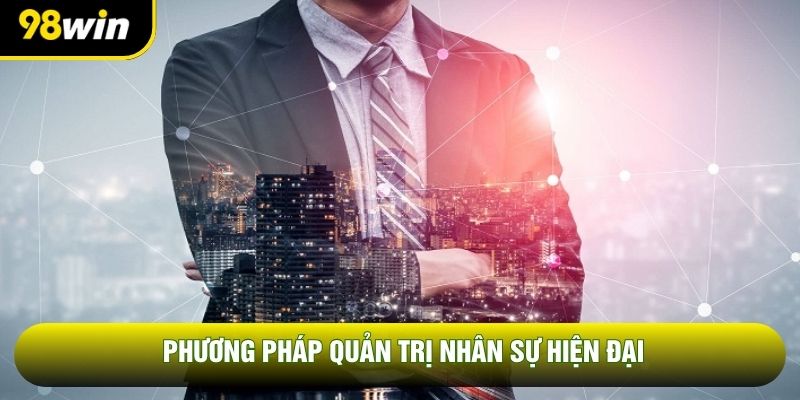 Phương pháp quản trị nhân sự hiện đại