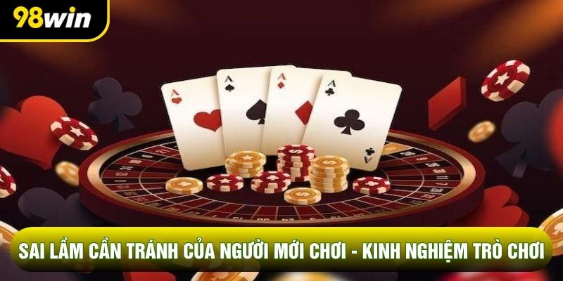 Sai Lầm Cần Tránh Của Người Mới Chơi - Kinh Nghiệm Trò Chơi
