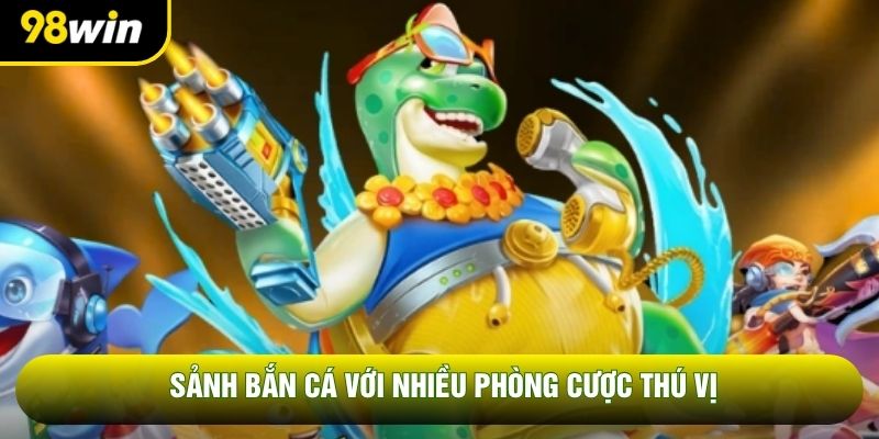 Sảnh bắn cá với nhiều phòng cược thú vị