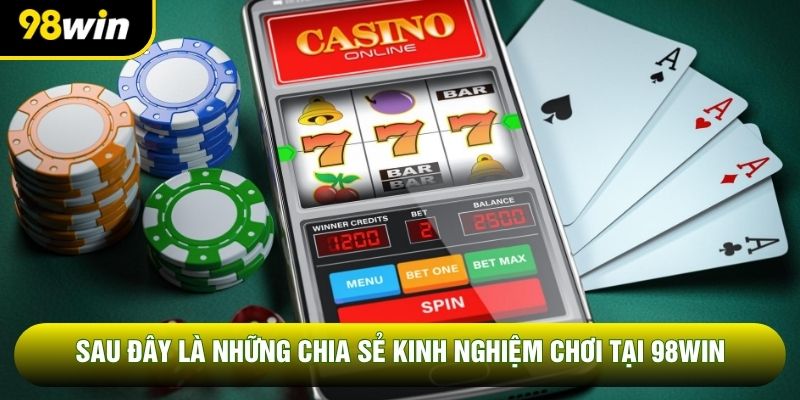 Sau đây là những chia sẻ kinh nghiệm chơi tại 98win 