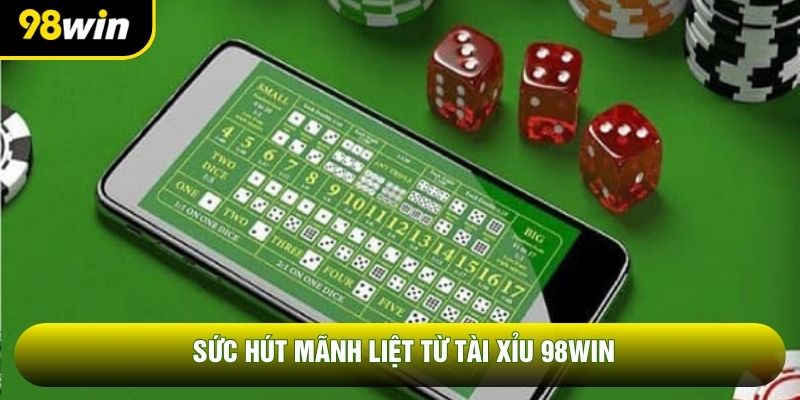 Sức hút mãnh liệt từ tài xỉu 98win