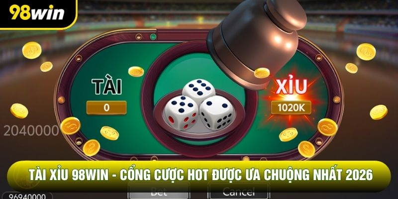 Tài Xỉu 98WIN - Cổng Cược Hot Được Ưa Chuộng Nhất 2026