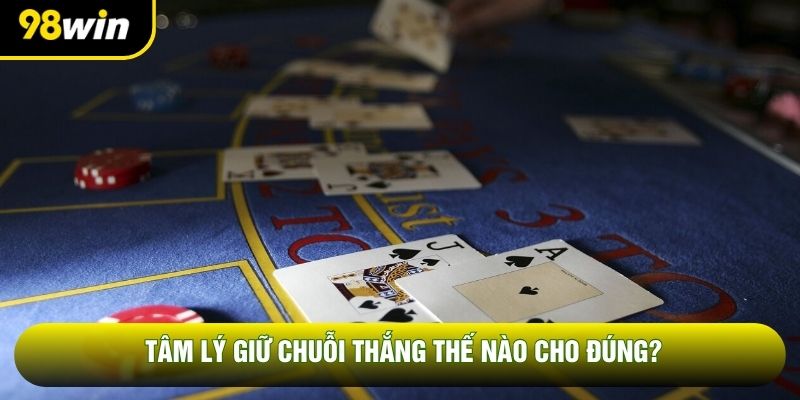 Tâm lý giữ chuỗi thắng thế nào cho đúng?
