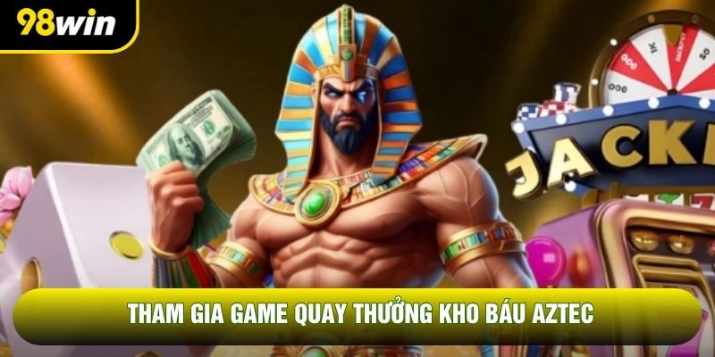Tham gia game quay thưởng Kho báu Aztec