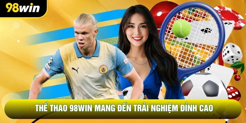 Thể thao 98win mang đến trải nghiệm đỉnh cao