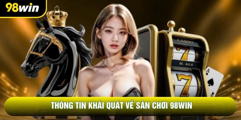 Thông tin khái quát về sân chơi 98WIN
