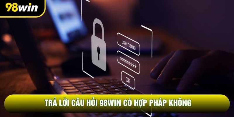Trả lời câu hỏi 98WIN có hợp pháp không