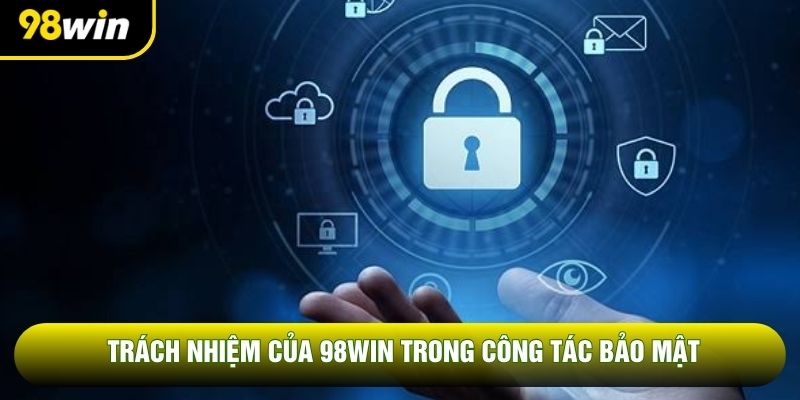 Trách nhiệm của 98win trong công tác bảo mật