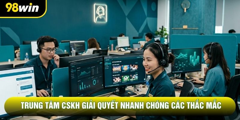 Trung tâm CSKH giải quyết nhanh chóng các thắc mắc