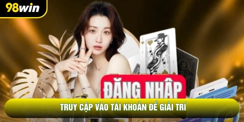 Truy cập vào tài khoản để giải trí