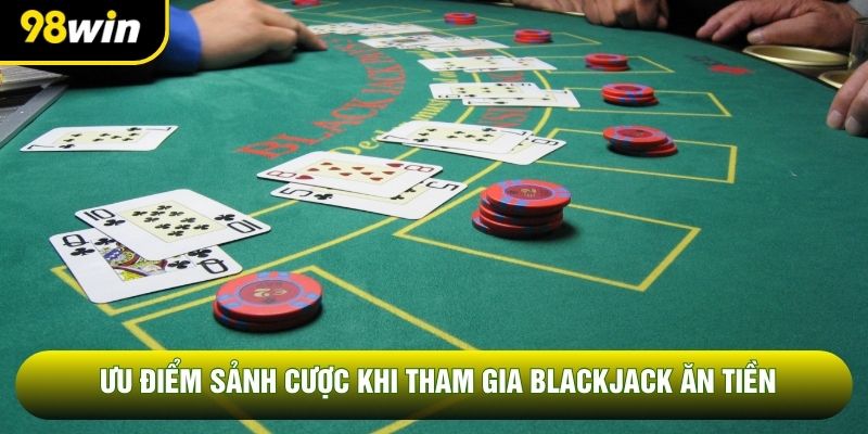 Ưu điểm sảnh cược khi tham gia blackjack ăn tiền Ưu điểm sảnh cược khi tham gia blackjack ăn tiền